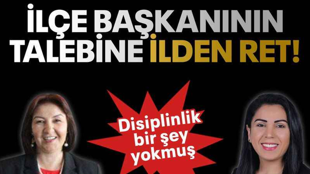 İlçe başkanının talebine ilden ret!